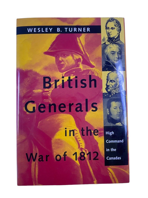 US Canadian British Generals in the War of 1812 Wesley B Turner Reference Book