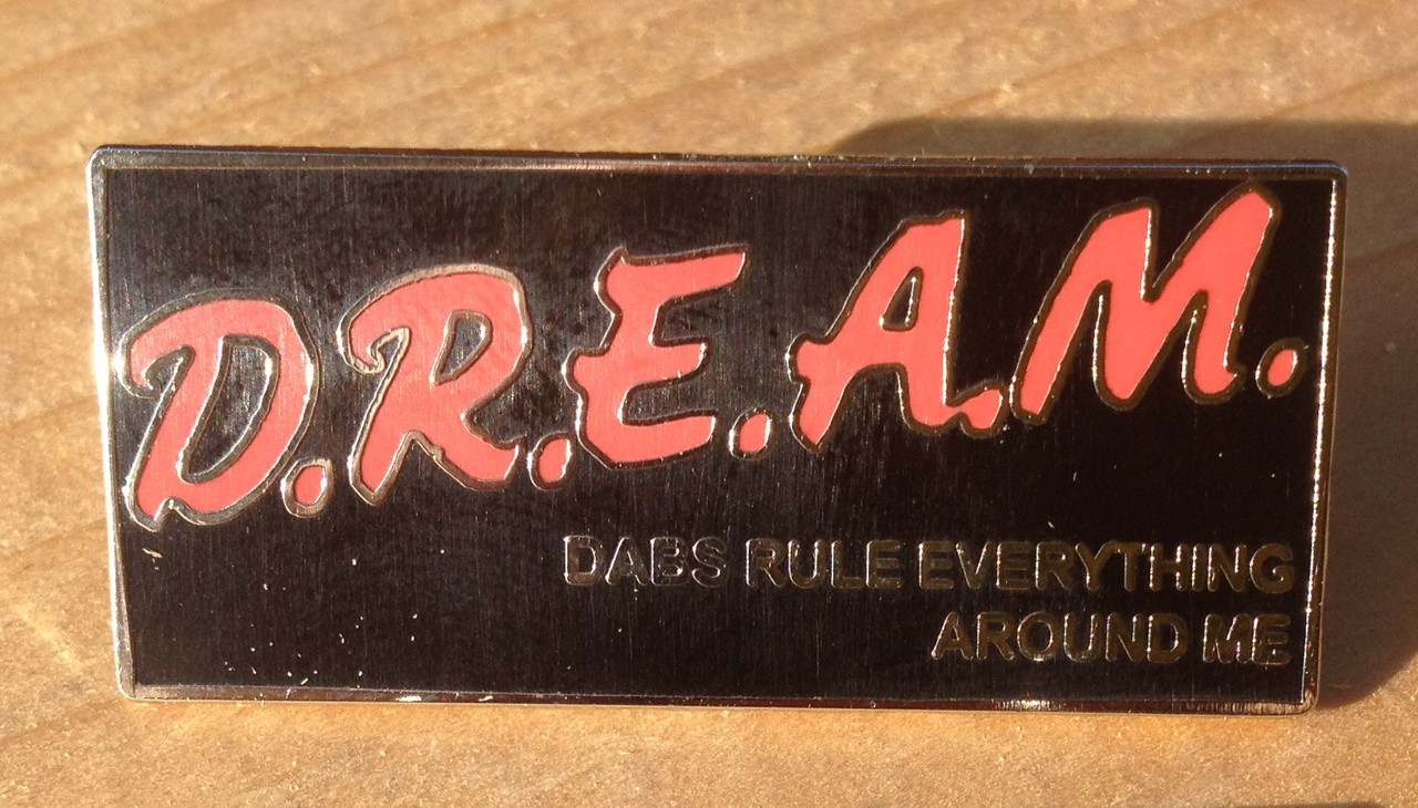 D R E A M Dabs Rule Everything Around Me Pin Only 100 Made D R E A M Dabs Rule Everything Around Me Pin Only 100 Made