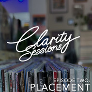 Clarity Sessions, Episode Two - Placement Clarity Sessions, Episode Two - Placement