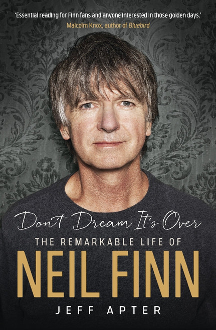 DON'T DREAM IT's OVER: The Remarkable Life Of Neil Finn BOOK
