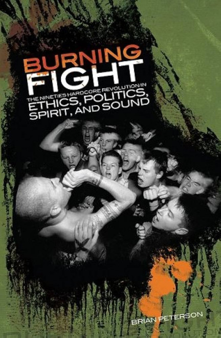 BURNING FIGHT: The Nineties Hardcore Revolution In Ethics, Politics, Spirit And Sound BOOK