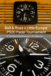 Bell & Ross x Little Europe P500 Padel Tournament – A Timeless Experience in St. Maarten 