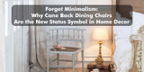 Forget Minimalism: Why Cane Back Dining Chairs Are the New Status Symbol in Home Decor