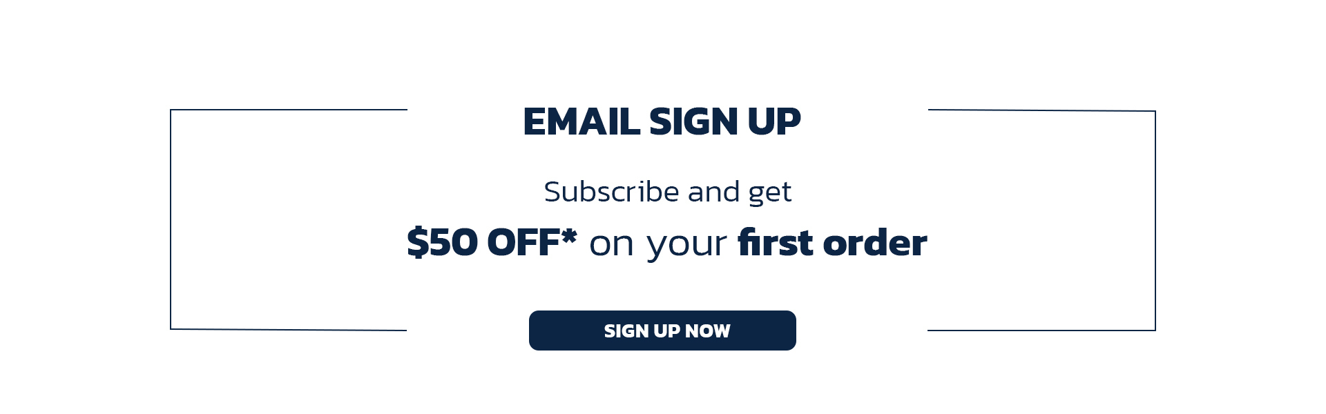 Email sing up and get $50 off on your fist order