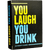 You Laugh You Drink