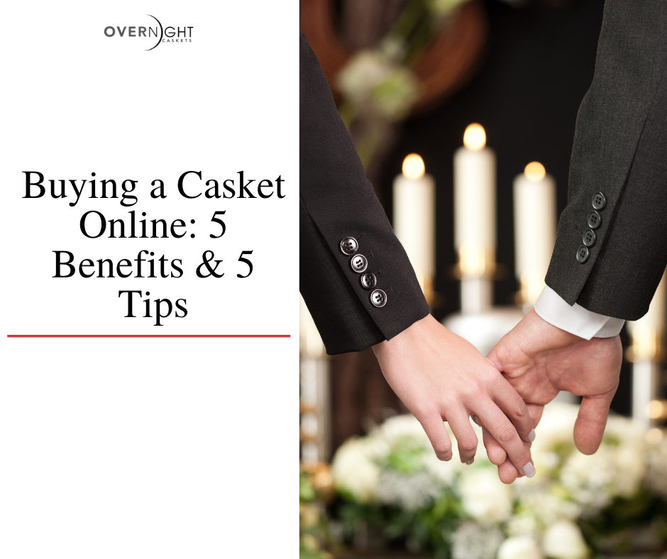 Buying A Casket Online 5 Benefits And 5 Tips Overnight Caskets