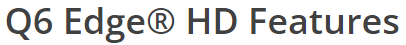 Q6 Edge HD Features