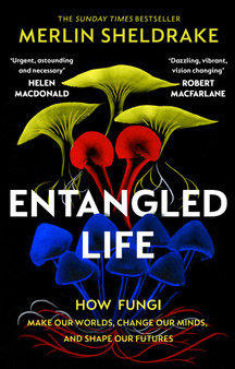 Entangled Life How Fungi Make Our Worlds, Change Our Minds and Shape Our Futures By: Merlin Sheldrake