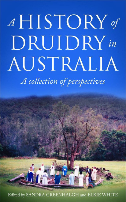 A History of Druidry in Australia: A Collection of Perspectives by Sandra Greenhalgh and Elkie White