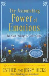 The Astonishing Power of Emotions by Esther and Jerry Hicks