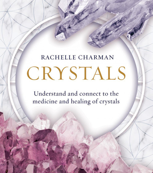 Crystals: Understand and connect to the medicine and healing of crystals by Rachelle Charman