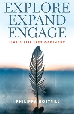 Explore Expand Engage: Live a Life Less Ordinary by Philippa Bottrill