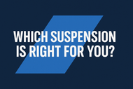Which Suspension is right for you?
