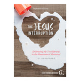 The Jesus Interruption: Embracing My True Identity in the Messiness of Momhood (Jesus-Centered Devotions)