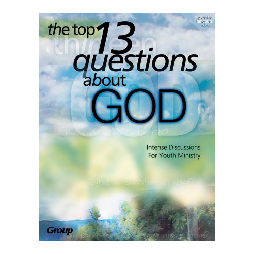 Top 13 Questions About God: Intense Discussions for Youth Ministry Group Publishing