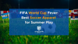 FIFA World Cup Fever: Best Soccer Apparel for Summer Play