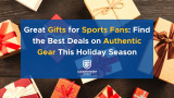 Great Gifts for Sports Fans: Find the Best Deals on Authentic Gear This Holiday Season