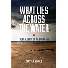 Stephen Kimber, What Lies Across the Water: The Real Story of the Cuban Five (Paperback)