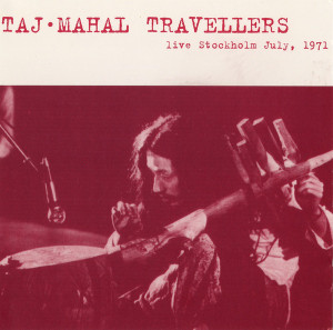 TAJ MAHAL TRAVELLERS - Live Stockholm July, 1971 (psych) DOUBLE CD TAJ MAHAL TRAVELLERS - Live Stockholm July, 1971 (psych) DOUBLE CD