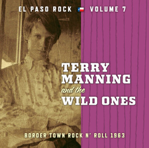 TERRY MANNING & THE WILD ONES- EL PASO ROCK #7 (early 60’s Southwest ruckus) CD