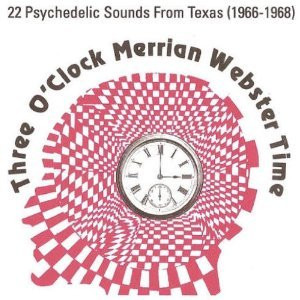 THREE O CLOCK MERRIAN WEBSTER TIME - 22 Psych Sounds from Texas(1966-1968) COMPCD