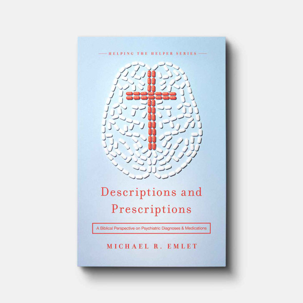 Descriptions and Prescriptions: A Biblical Perspective on Psychiatric Diagnoses and Medications Biblical Counseling
