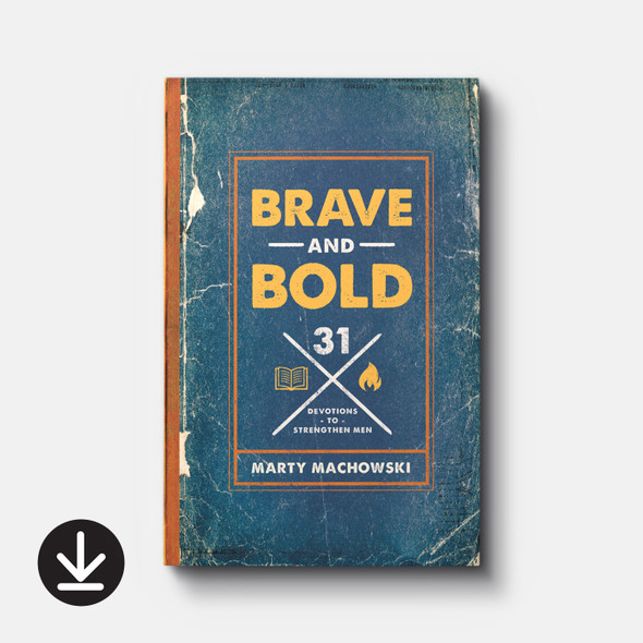 Brave and Bold: 31 Devotions to Strengthen Men eBook Marty Machowski