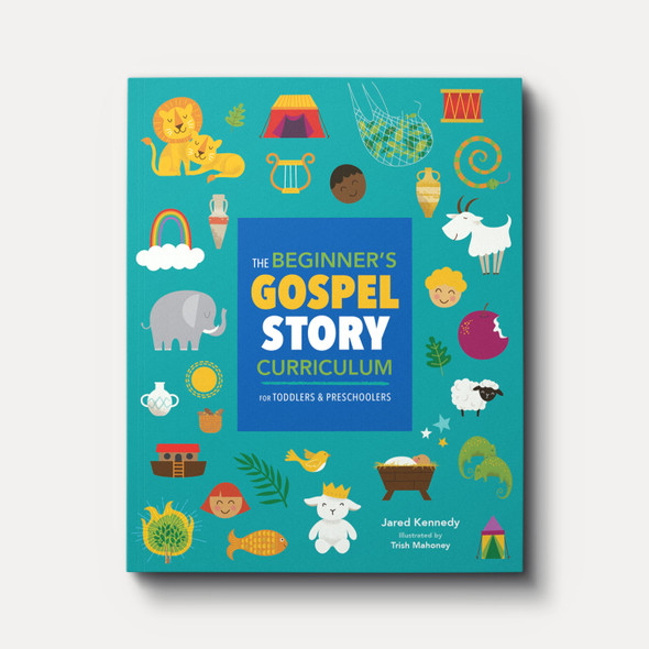 The Beginner's Gospel Story Curriculum for Toddlers and Preschoolers by Jared Kennedy