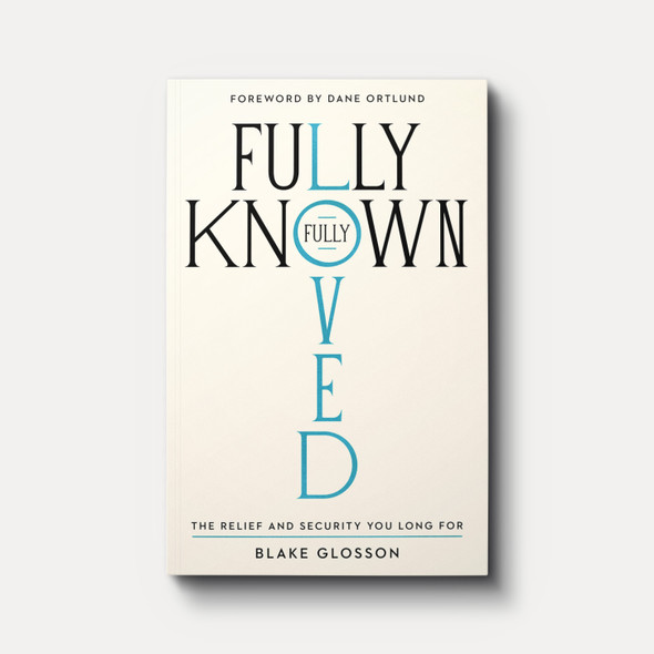 Fully Known, Fully Loved: The Relief and Security You Long For