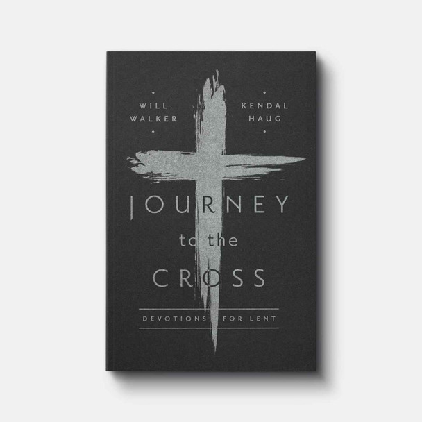 Journey to the Cross: Devotions for Lent | Paperback | By Will Walker and Kendal Haug Journey to the Cross: Devotions for Lent | Paperback | By Will Walker and Kendal Haug
