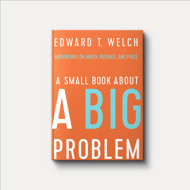 A Small Book about a Big Problem: Meditations on Anger, Patience, and Peace | Hardback | By Edward T. Welch A Small Book about a Big Problem: Meditations on Anger, Patience, and Peace | Hardback | By Edward T. Welch