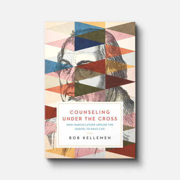 Counseling Under the Cross: How Martin Luther Applied the Gospel to Daily Life | Paperback | By Bob Kellemen
