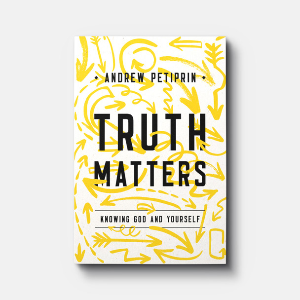 Truth Matters: Knowing God and Yourself | Paperback | By Andrew Petiprin Truth Matters: Knowing God and Yourself | Paperback | By Andrew Petiprin