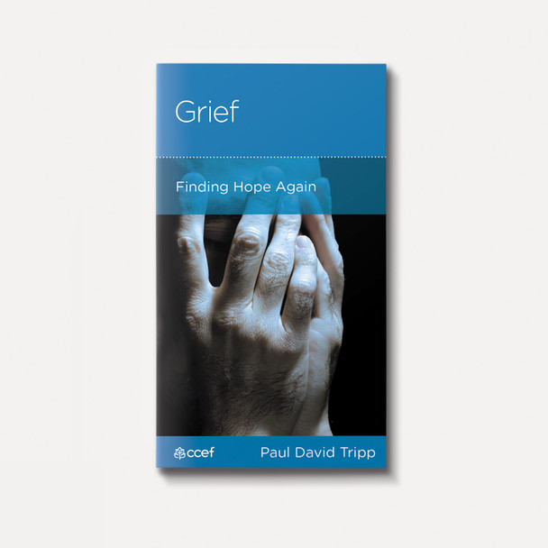 Buy Grief: Finding Hope Again by Paul David Tripp & CCEF Minibook - New Growth Press Buy Grief: Finding Hope Again by Paul David Tripp & CCEF Minibook - New Growth Press