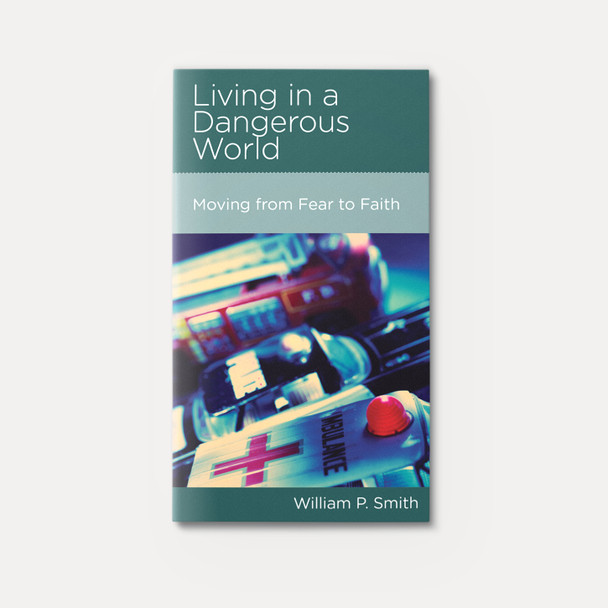 Living in a Dangerous World: Moving from Fear to Faith | Stapled | By William P. Smith Living in a Dangerous World: Moving from Fear to Faith | Stapled | By William P. Smith