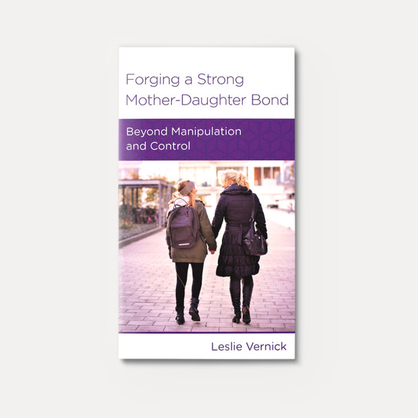 Forging a Strong Mother-Daughter Bond: Beyond Manipulation and Control | Stapled | By Leslie Vernick Forging a Strong Mother-Daughter Bond: Beyond Manipulation and Control | Stapled | By Leslie Vernick