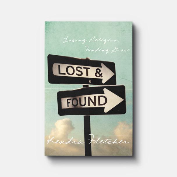 Lost and Found: Losing Religion, Finding Grace | Paperback | By Kendra Fletcher Lost and Found: Losing Religion, Finding Grace | Paperback | By Kendra Fletcher