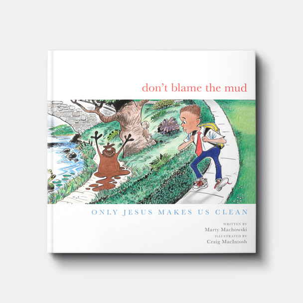 Don't Blame the Mud: Only Jesus Makes Us Clean | Hardback | By Marty Machowski