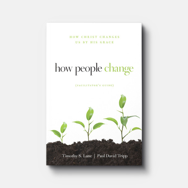 How People Change Facilitator's Guide | Paperback | By Timothy S. Lane and Paul David Tripp How People Change Facilitator's Guide | Paperback | By Timothy S. Lane and Paul David Tripp
