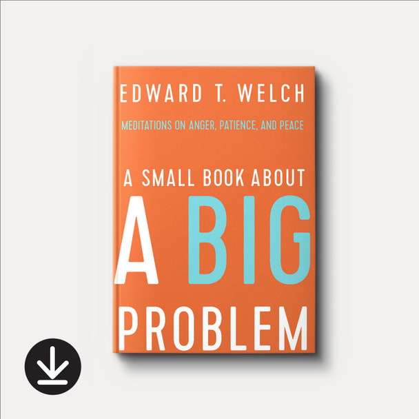 A Small Book about a Big Problem: Meditations on Anger, Patience, and Peace | eBook | By Edward T. Welch A Small Book about a Big Problem: Meditations on Anger, Patience, and Peace | eBook | By Edward T. Welch