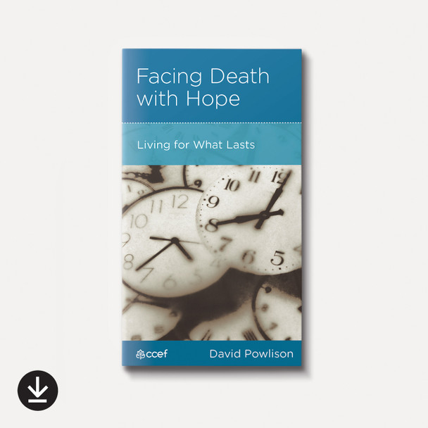 Facing Death with Hope: Living for What Lasts | eBook | By David Powlison