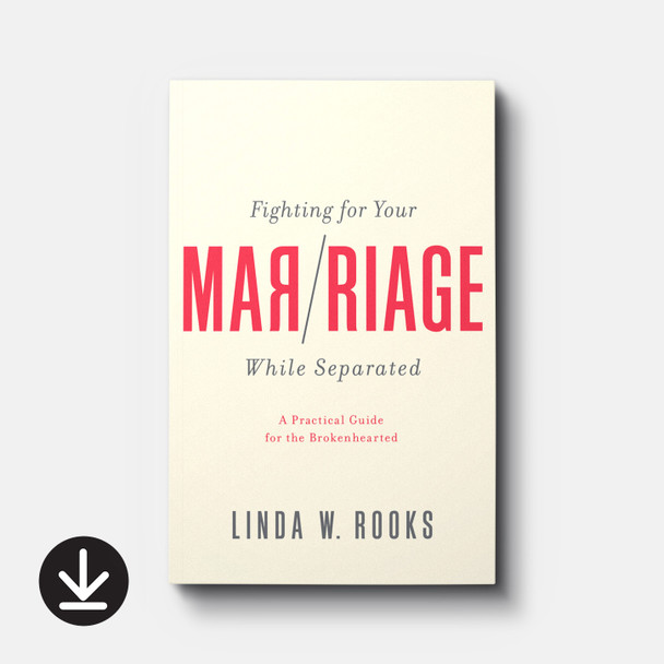 Fighting for Your Marriage While Separated: A Practical Guide for the Brokenhearted | eBook | By Linda W. Rooks