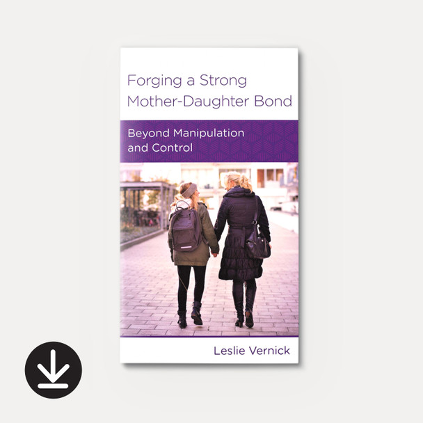 Forging a Strong Mother-Daughter Bond: Beyond Manipulation and Control | eBook | By Leslie Vernick Forging a Strong Mother-Daughter Bond: Beyond Manipulation and Control | eBook | By Leslie Vernick