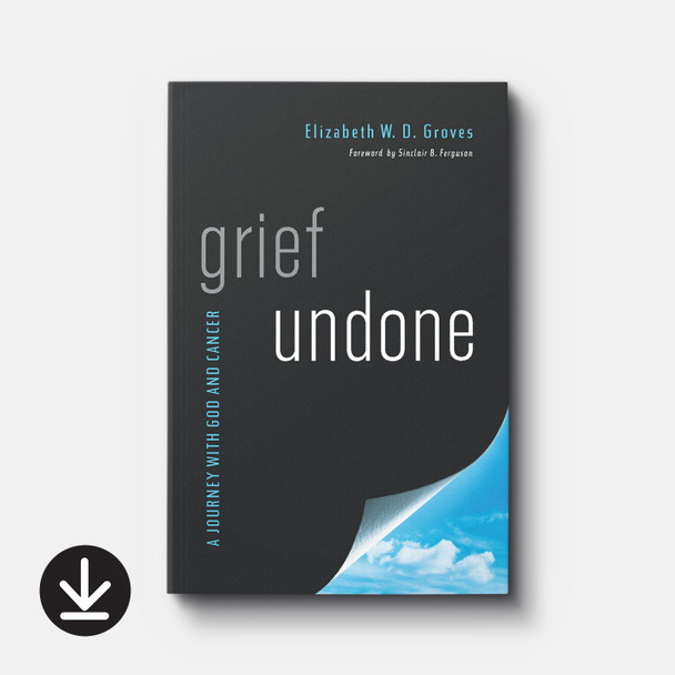 Grief Undone: A Journey with God and Cancer | eBook | By Elizabeth W. D. Groves
