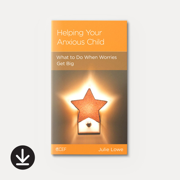 Helping Your Anxious Child: What to Do When Worries Get Big | eBook | By Julie Lowe