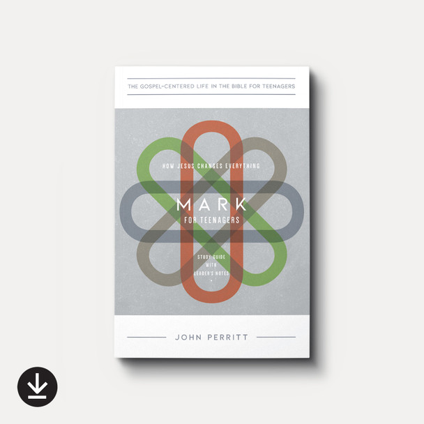 Mark for Teenagers: How Jesus Changes Everything, Study Guide with Leader's Notes | eBook | By John Perritt
