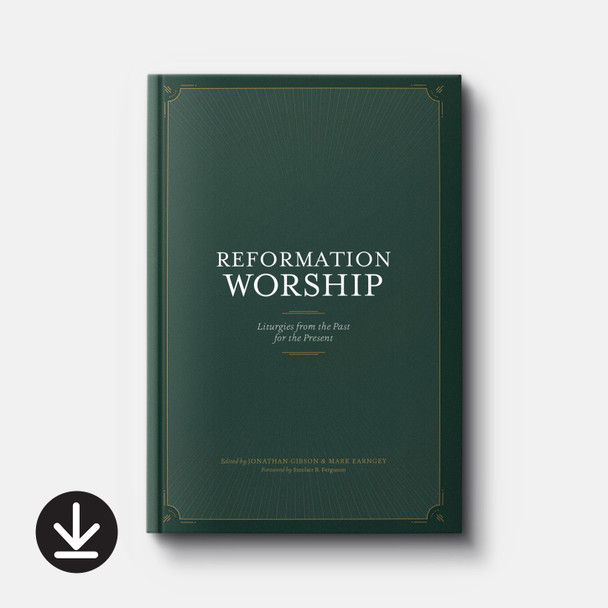 Reformation Worship: Liturgies from the Past for the Present | eBook | By Jonathan Gibson and Mark Earngey, Eds. Reformation Worship: Liturgies from the Past for the Present | eBook | By Jonathan Gibson and Mark Earngey, Eds.