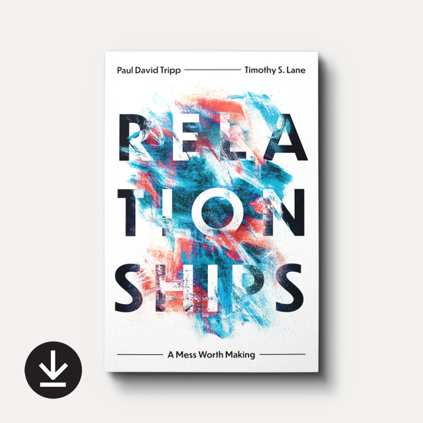 Cover of Relationships: A Mess Worth Making by Paul David Tripp and Timothy S. Lane with download icon noting this is the ebook version. Cover of Relationships: A Mess Worth Making by Paul David Tripp and Timothy S. Lane with download icon noting this is the ebook version.