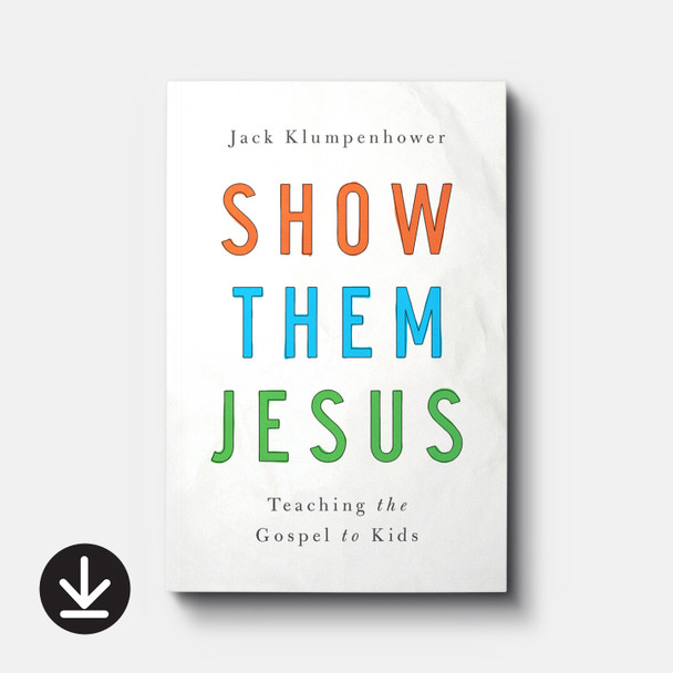 Show Them Jesus: Teaching the Gospel to Kids (eBook) Adult eBooks