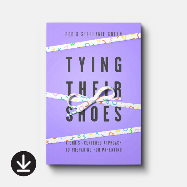 Tying Their Shoes: A Christ-Centered Approach to Preparing for Parenting (eBook) Adult eBooks